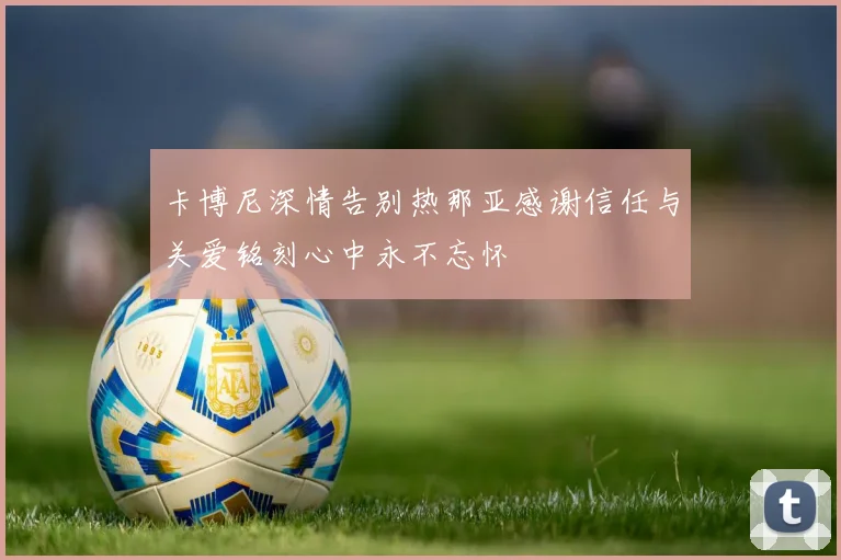 卡博尼深情告别热那亚感谢信任与关爱铭刻心中永不忘怀